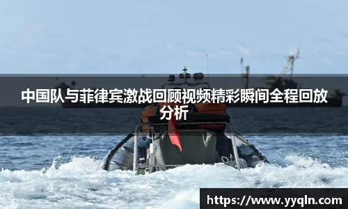 中国队与菲律宾激战回顾视频精彩瞬间全程回放分析