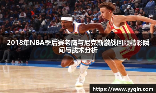 2018年NBA季后赛老鹰与尼克斯激战回顾精彩瞬间与战术分析